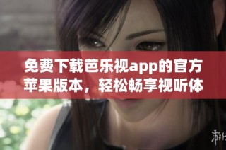 免费下载芭乐视app的官方苹果版本，轻松畅享视听体验