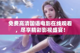 免费高清国语电影在线观看，尽享精彩影视盛宴！