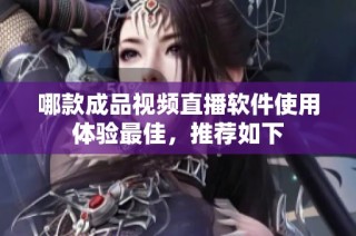 哪款成品视频直播软件使用体验最佳，推荐如下