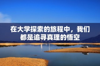 在大学探索的旅程中，我们都是追寻真理的悟空