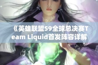 《英雄联盟S9全球总决赛Team Liquid首发阵容详解》