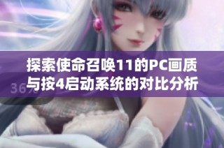 探索使命召唤11的PC画质与按4启动系统的对比分析