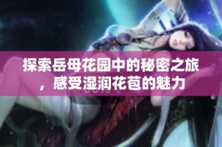 探索岳母花园中的秘密之旅，感受湿润花苞的魅力