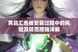 黄品汇色板安装过程中的风险及防范措施详解