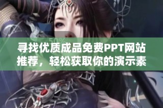 寻找优质成品免费PPT网站推荐，轻松获取你的演示素材