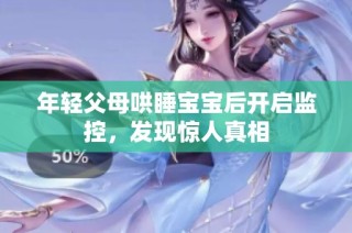 年轻父母哄睡宝宝后开启监控，发现惊人真相