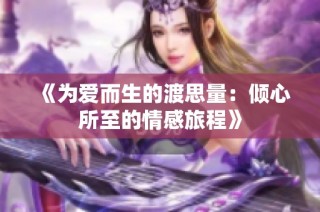 《为爱而生的渡思量：倾心所至的情感旅程》