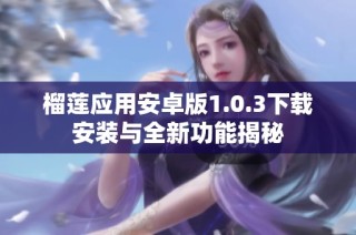 榴莲应用安卓版1.0.3下载安装与全新功能揭秘