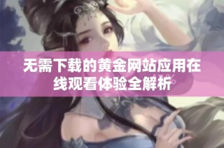 无需下载的黄金网站应用在线观看体验全解析