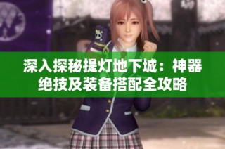 深入探秘提灯地下城：神器绝技及装备搭配全攻略