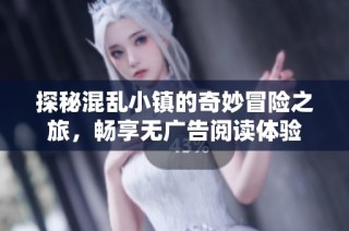探秘混乱小镇的奇妙冒险之旅，畅享无广告阅读体验