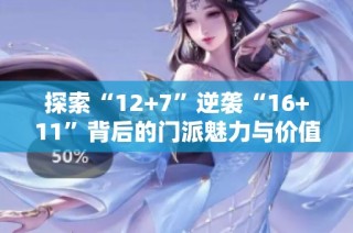 探索“12+7”逆袭“16+11”背后的门派魅力与价值