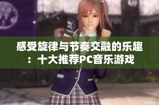 感受旋律与节奏交融的乐趣：十大推荐PC音乐游戏