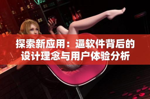 探索新应用：逼软件背后的设计理念与用户体验分析