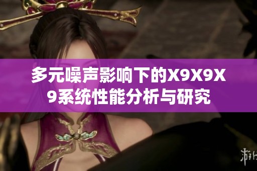 多元噪声影响下的X9X9X9系统性能分析与研究
