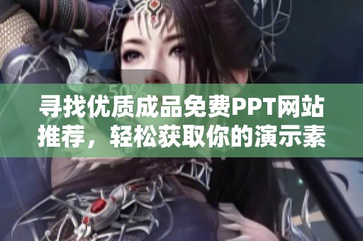 寻找优质成品免费PPT网站推荐，轻松获取你的演示素材