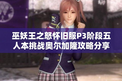 巫妖王之怒怀旧服P3阶段五人本挑战奥尔加隆攻略分享 巫妖王之怒怀旧服P3阶段五人本挑战奥尔加隆攻略分享