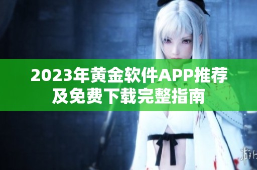 2023年黄金软件APP推荐及免费下载完整指南