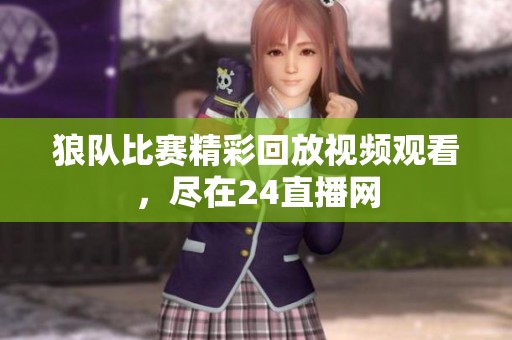 狼队比赛精彩回放视频观看，尽在24直播网