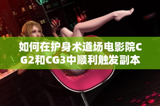 如何在护身术道场电影院CG2和CG3中顺利触发副本攻略