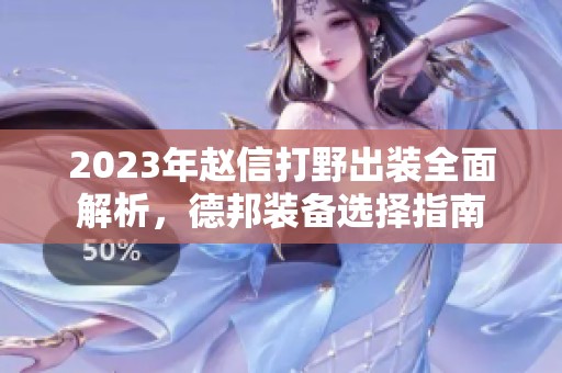 2023年赵信打野出装全面解析，德邦装备选择指南
