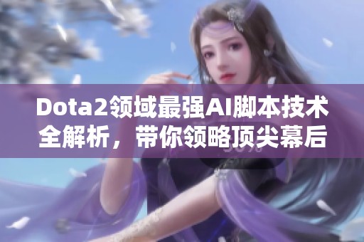 Dota2领域最强AI脚本技术全解析，带你领略顶尖幕后揭秘