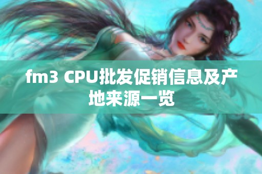 fm3 CPU批发促销信息及产地来源一览
