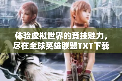 体验虚拟世界的竞技魅力，尽在全球英雄联盟TXT下载攻略