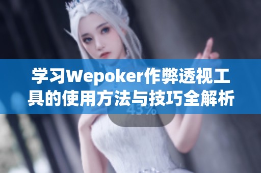 学习Wepoker作弊透视工具的使用方法与技巧全解析
