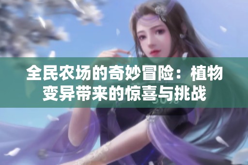 全民农场的奇妙冒险：植物变异带来的惊喜与挑战